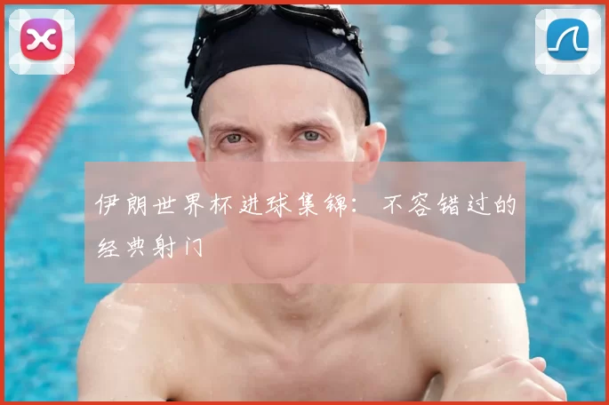 伊朗世界杯进球集锦:不容错过的经典射门