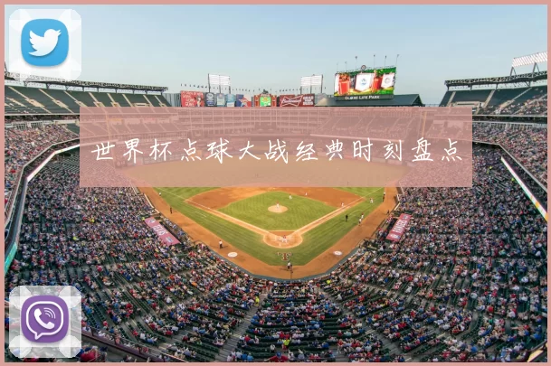 世界杯点球大战经典时刻盘点