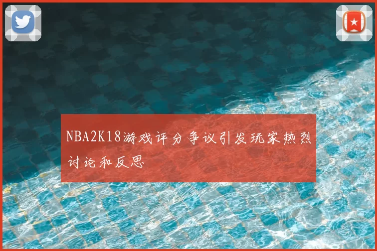 NBA2K18游戏评分争议引发玩家热烈讨论和反思