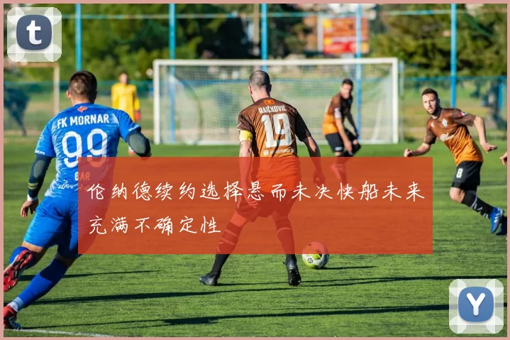 伦纳德续约选择悬而未决快船未来充满不确定性