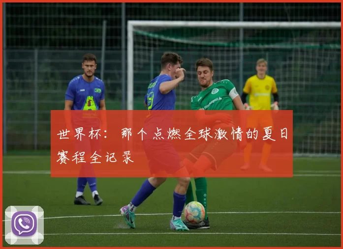 世界杯:那个点燃全球激情的夏日赛程全记录