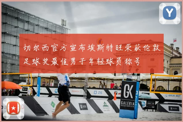 切尔西官方宣布埃斯特旺荣获伦敦足球奖最佳男子年轻球员称号