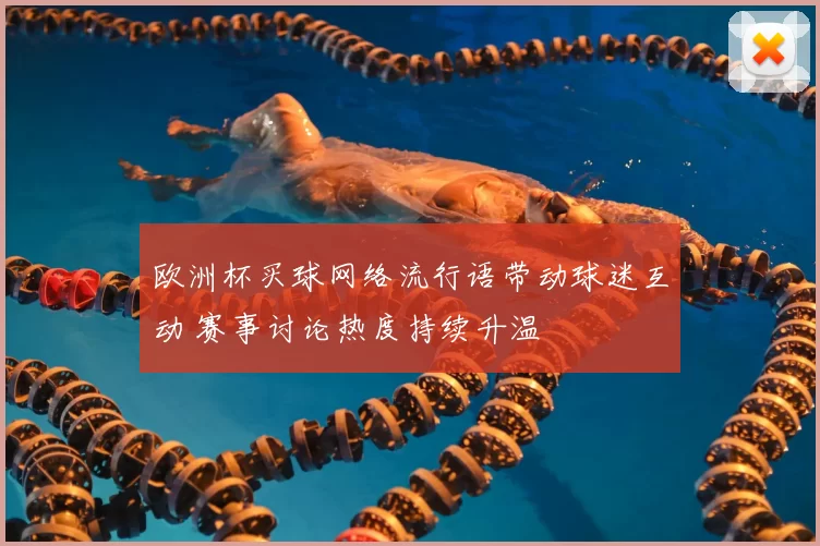 欧洲杯买球网络流行语带动球迷互动 赛事讨论热度持续升温