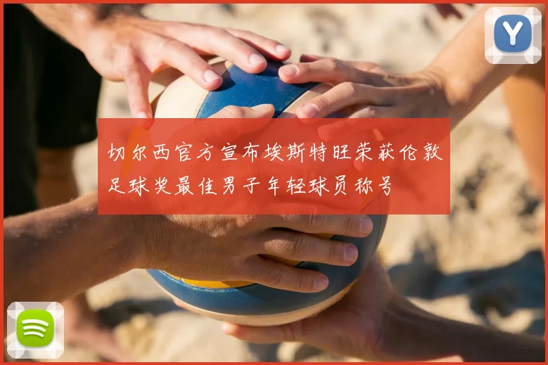 切尔西官方宣布埃斯特旺荣获伦敦足球奖最佳男子年轻球员称号
