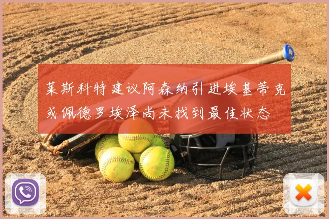 莱斯科特建议阿森纳引进埃基蒂克或佩德罗埃泽尚未找到最佳状态