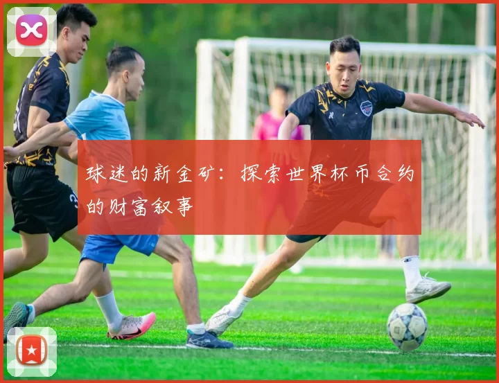 球迷的新金矿：探索世界杯币合约的财富叙事