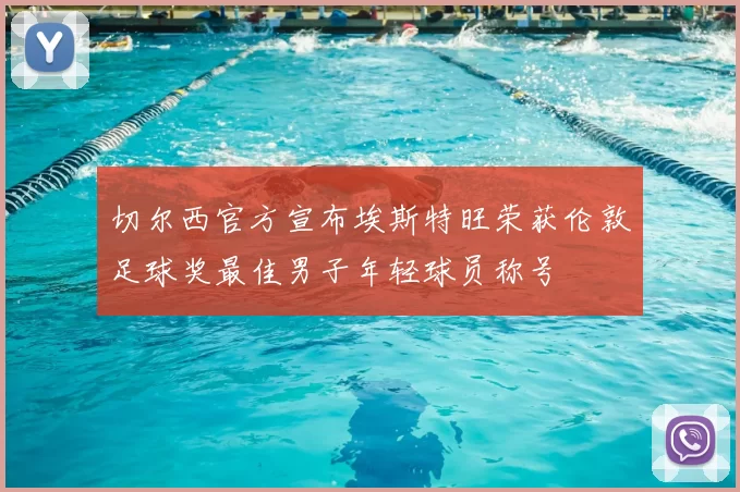 切尔西官方宣布埃斯特旺荣获伦敦足球奖最佳男子年轻球员称号